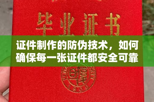 保税港区证件制作的防伪技术，如何确保每一张证件都安全可靠